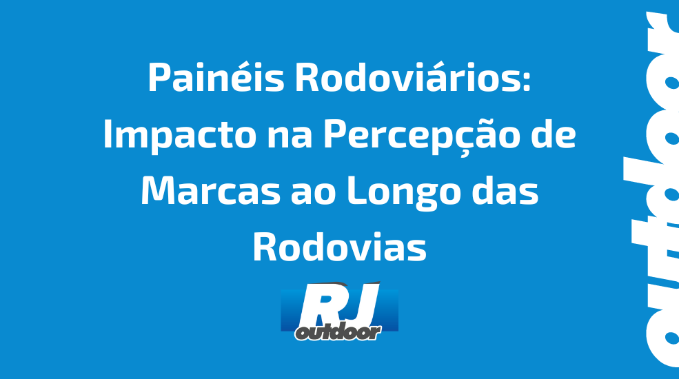 Painéis Rodoviários: Impacto na Percepção de Marcas ao Longo das Rodovias