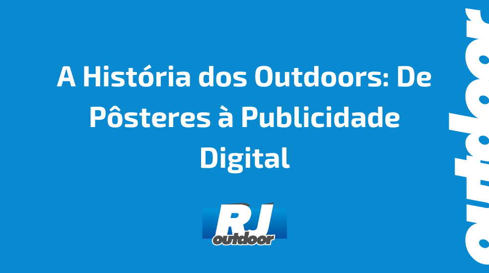 A História dos Outdoors: De Pôsteres à Publicidade Digital