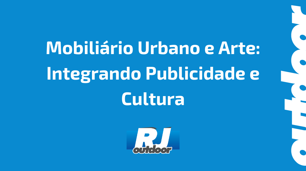 Mobiliário Urbano e Arte: Integrando Publicidade e Cultura