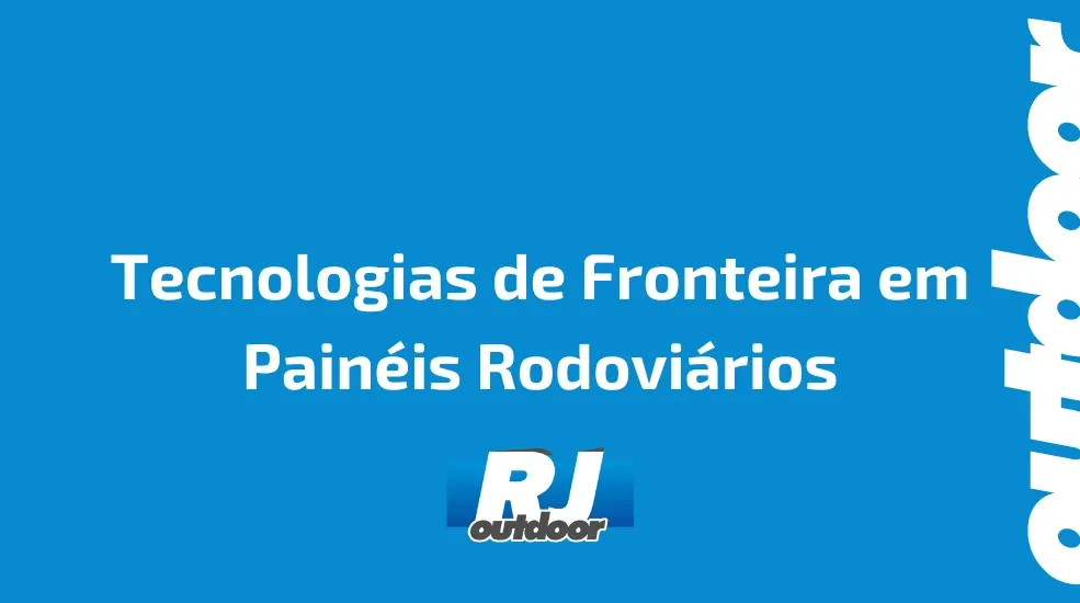 Tecnologias de Fronteira em Painéis Rodoviários