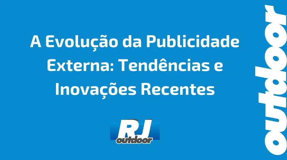 A Evolução da Publicidade Externa: Tendências e Inovações Recentes