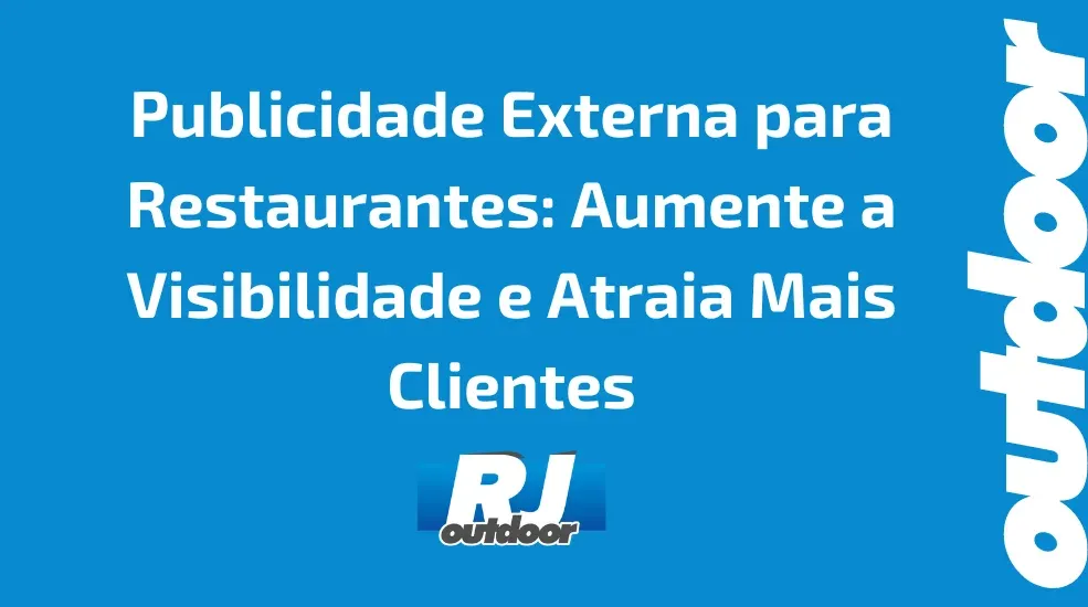 Publicidade Externa para Restaurantes: Aumente a Visibilidade e Atraia Mais Clientes