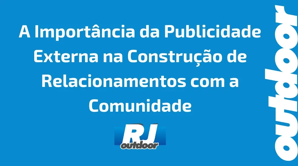 A Importância da Publicidade Externa na Construção de Relacionamentos com a Comunidade