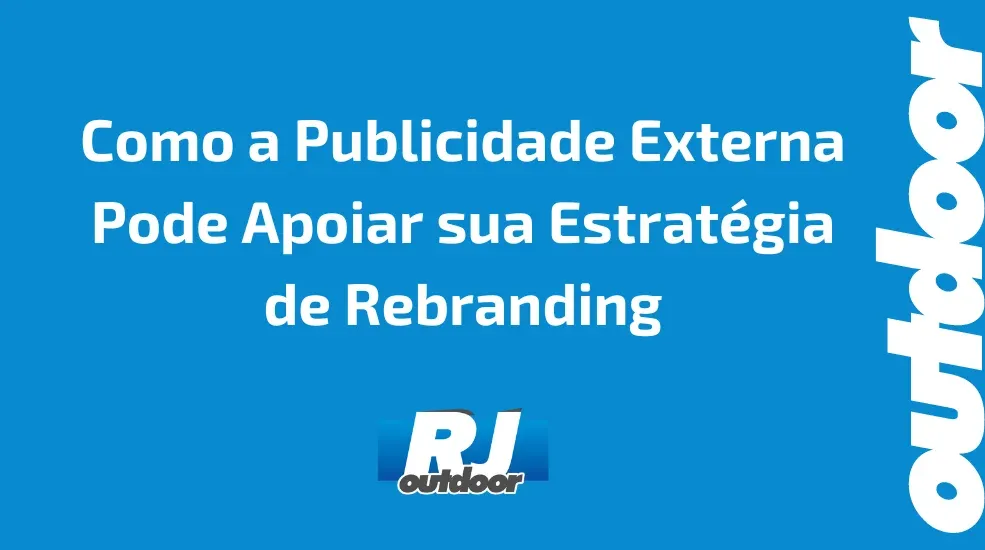 Como a Publicidade Externa Pode Apoiar sua Estratégia de Rebranding