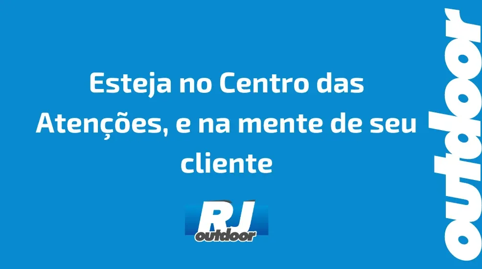 Esteja no Centro das Atenções, e na mente de seu cliente