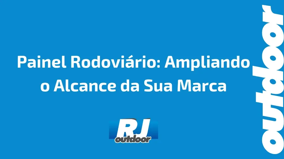 Painel Rodoviário: Ampliando o Alcance da Sua Marca