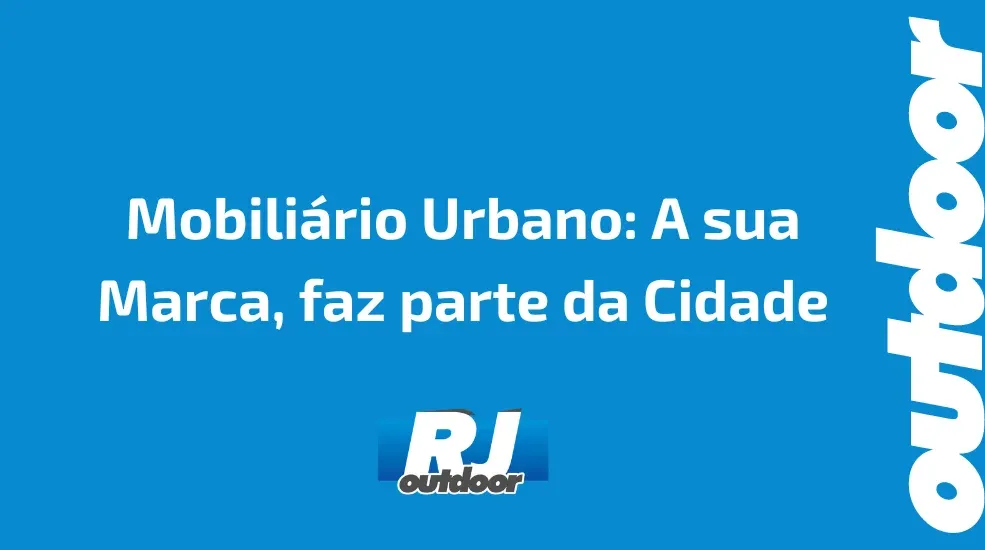 Mobiliário Urbano: A sua Marca, faz parte da Cidade 