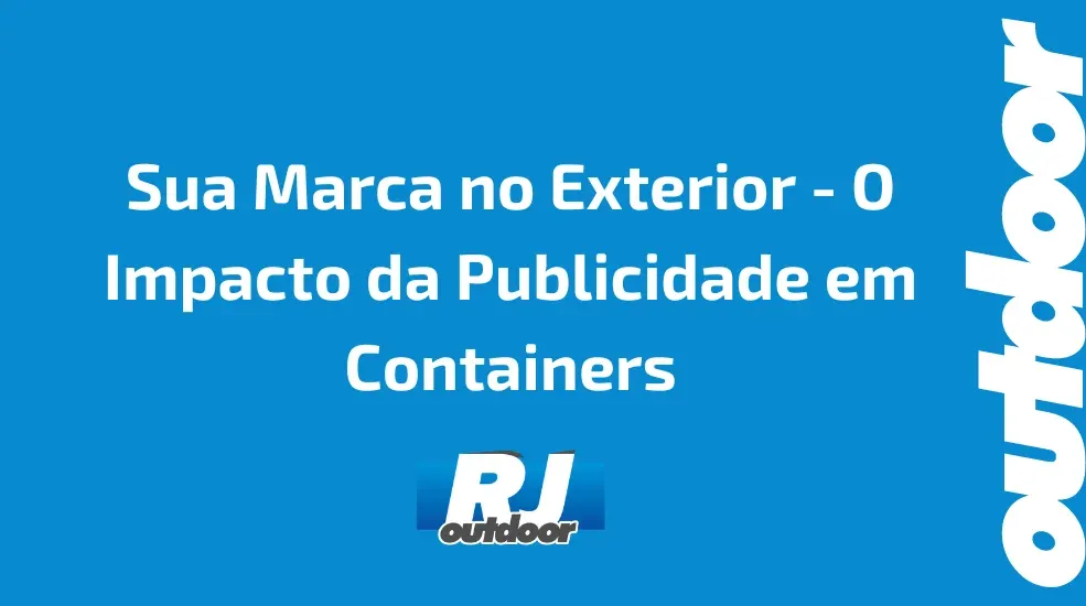 Sua Marca no Exterior - O Impacto da Publicidade em Containers