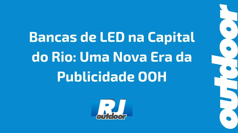 Bancas de LED na Capital do Rio: Uma Nova Era da Publicidade OOH