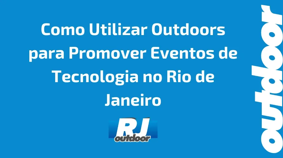 Como Utilizar Outdoors para Promover Eventos de Tecnologia no Rio de Janeiro