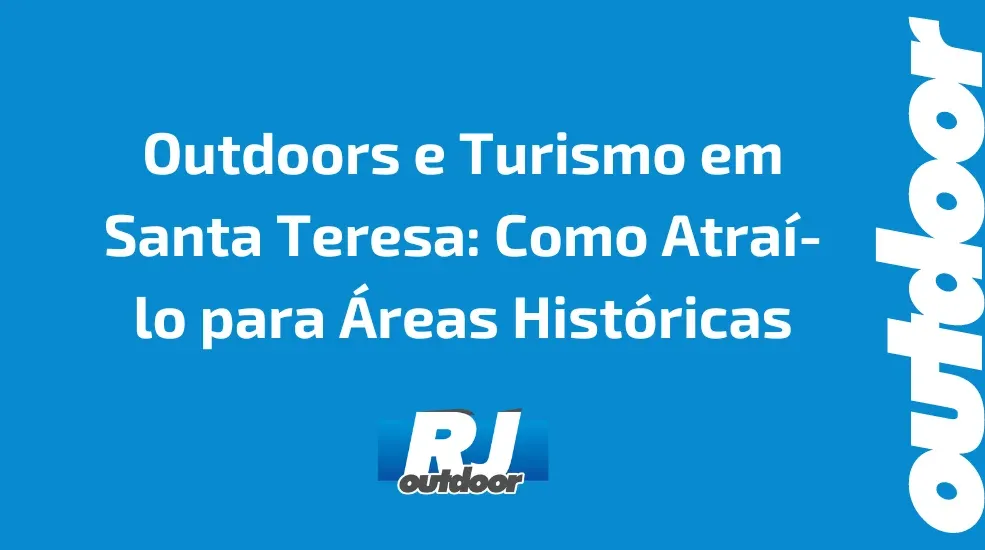 Outdoors e Turismo em Santa Teresa: Como Atraí-lo para Áreas Históricas