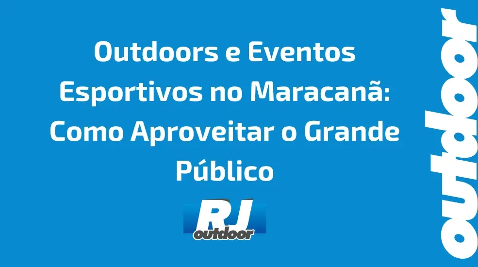 Outdoors e Eventos Esportivos no Maracanã: Como Aproveitar o Grande Público