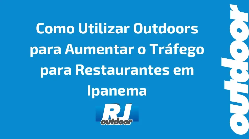 Como Utilizar Outdoors para Aumentar o Tráfego para Restaurantes em Ipanema