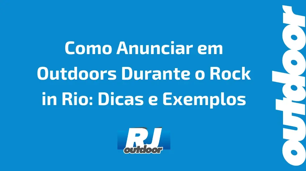 Como Anunciar em Outdoors Durante o Rock in Rio: Dicas e Exemplos