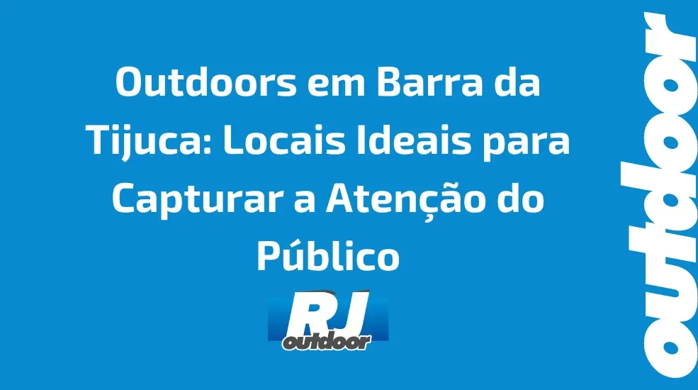 Outdoors em Barra da Tijuca: Locais Ideais para Capturar a Atenção do Público