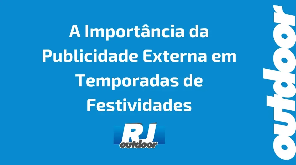 A Importância da Publicidade Externa em Temporadas de Festividades