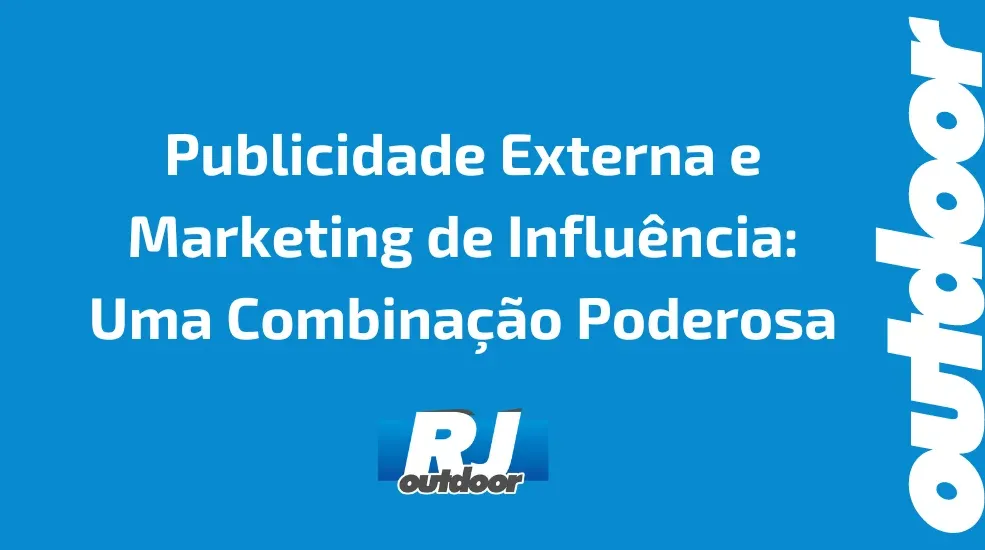 Publicidade Externa e Marketing de Influência: Uma Combinação Poderosa