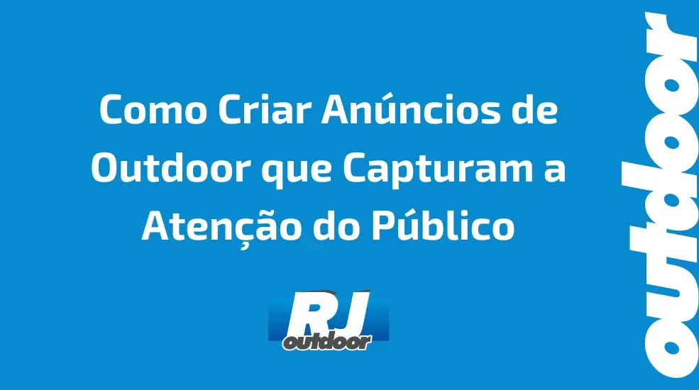 Como Criar Anúncios de Outdoor que Capturam a Atenção do Público