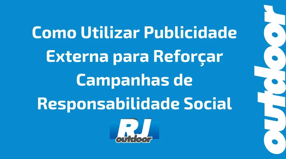 Como Utilizar Publicidade Externa para Reforçar Campanhas de Responsabilidade Social