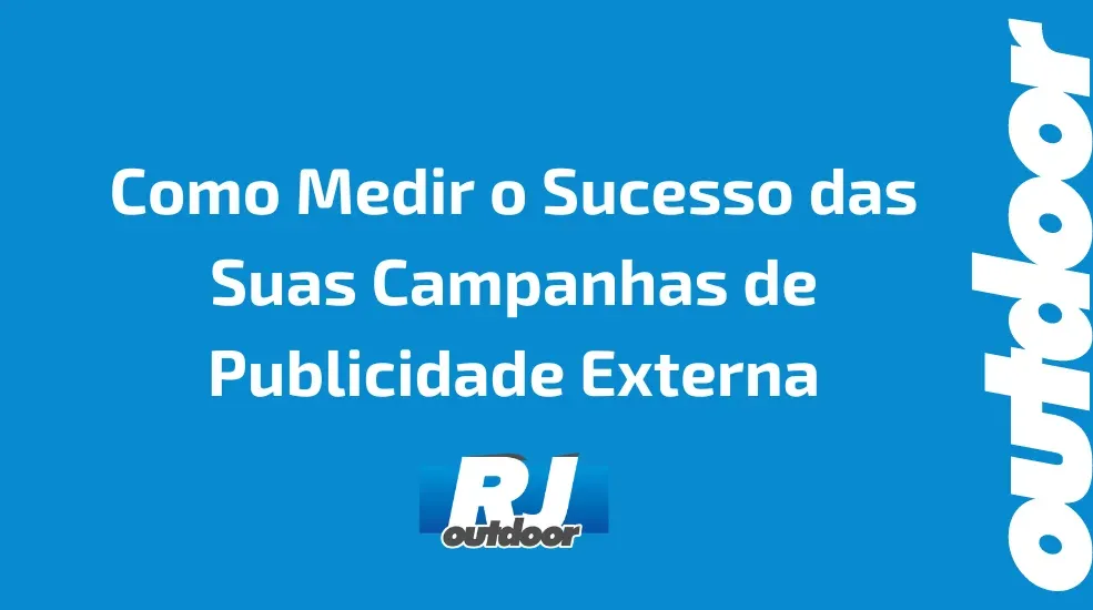 Como Medir o Sucesso das Suas Campanhas de Publicidade Externa