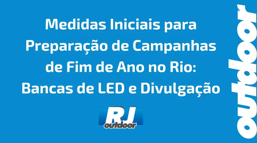 Medidas Iniciais para Preparação de Campanhas de Fim de Ano no Rio: Bancas de LED e Divulgação