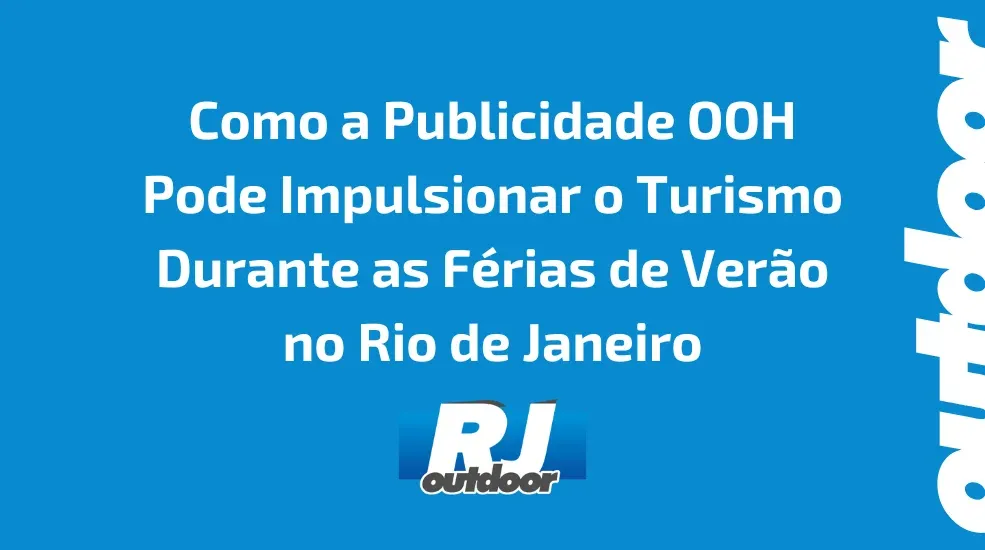 Como a Publicidade OOH Pode Impulsionar o Turismo Durante as Férias de Verão no Rio de Janeiro