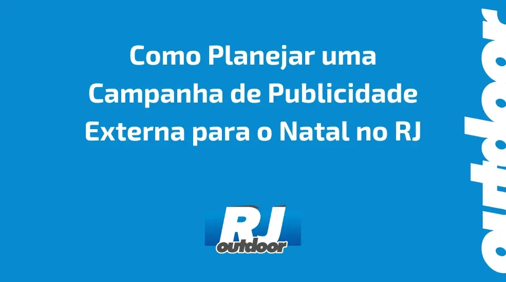 Como Planejar uma Campanha de Publicidade Externa para o Natal no RJ