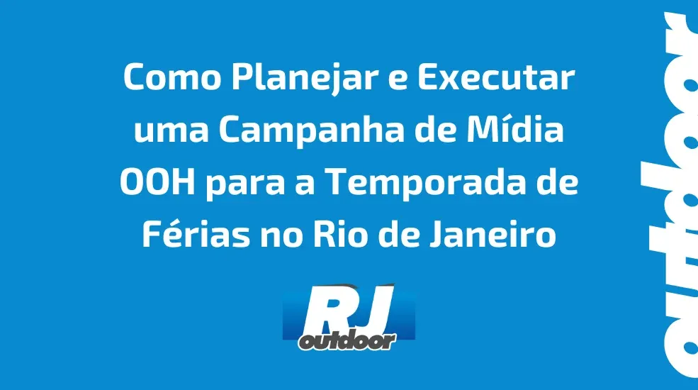 Como Planejar e Executar uma Campanha de Mídia OOH para a Temporada de Férias no Rio de Janeiro