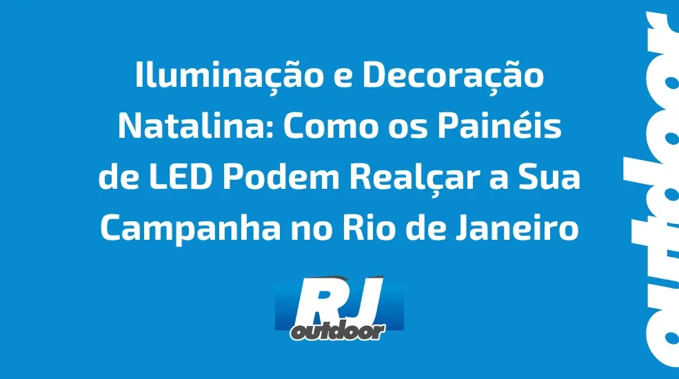 Iluminação e Decoração Natalina: Como os Painéis de LED Podem Realçar a Sua Campanha no Rio de Janeiro