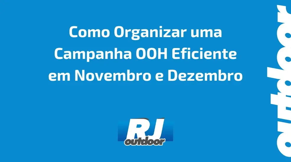 Como Organizar uma Campanha OOH Eficiente em Novembro e Dezembro