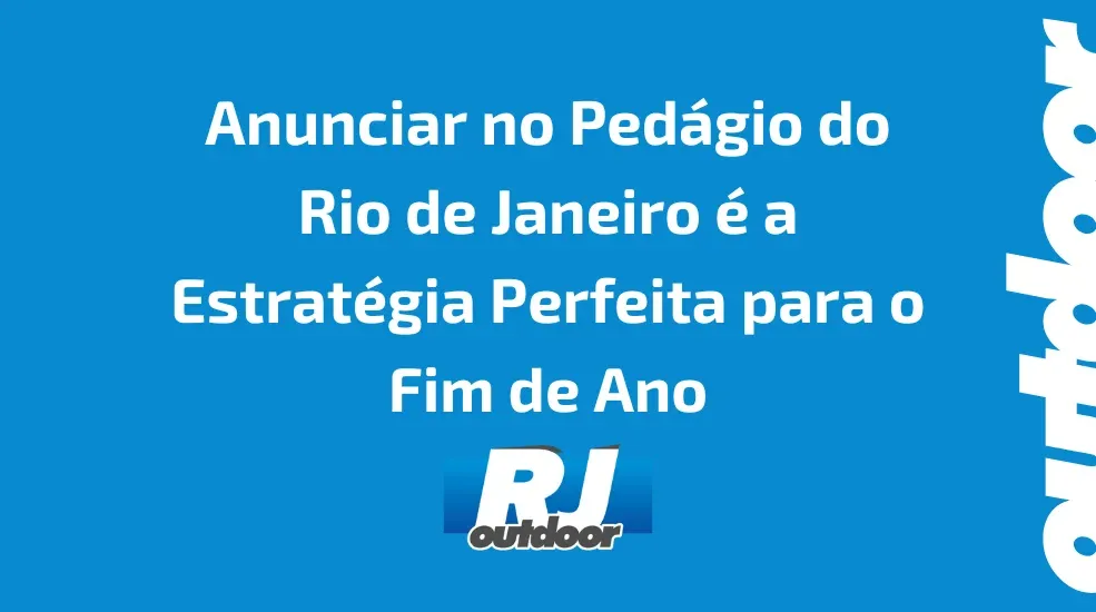 Anunciar no Pedágio do Rio de Janeiro é a Estratégia Perfeita para o Fim de Ano