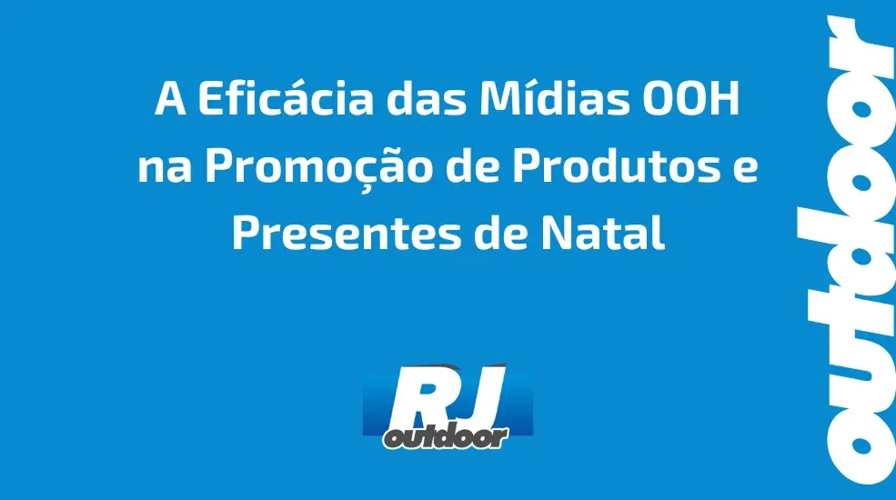 A Eficácia das Mídias OOH na Promoção de Produtos e Presentes de Natal