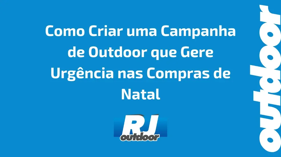 Como Criar uma Campanha de Outdoor que Gere Urgência nas Compras de Natal