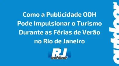 Ponto nº Como a Publicidade OOH Pode Impulsionar o Turismo Durante as Férias de Verão no Rio de Janeiro