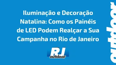 Ponto nº Iluminação e Decoração Natalina: Como os Painéis de LED Podem Realçar a Sua Campanha no Rio de Janeiro