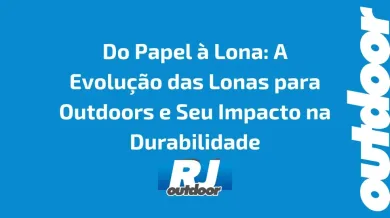 Ponto nº Do Papel à Lona: A Evolução das Lonas para Outdoors e Seu Impacto na Durabilidade